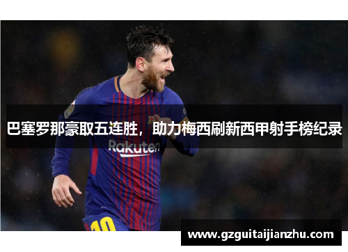 巴塞罗那豪取五连胜，助力梅西刷新西甲射手榜纪录