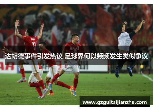 达胡德事件引发热议 足球界何以频频发生类似争议