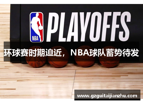 环球赛时期迫近，NBA球队蓄势待发