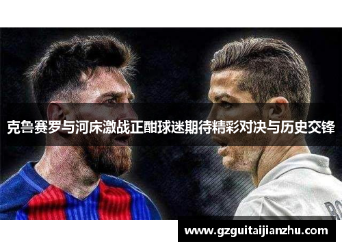 克鲁赛罗与河床激战正酣球迷期待精彩对决与历史交锋