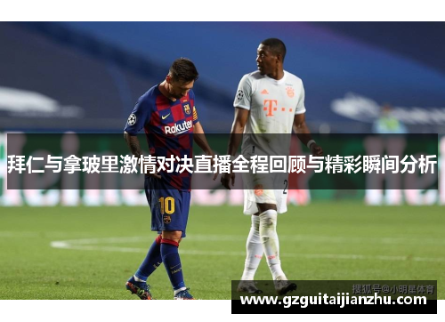 拜仁与拿玻里激情对决直播全程回顾与精彩瞬间分析