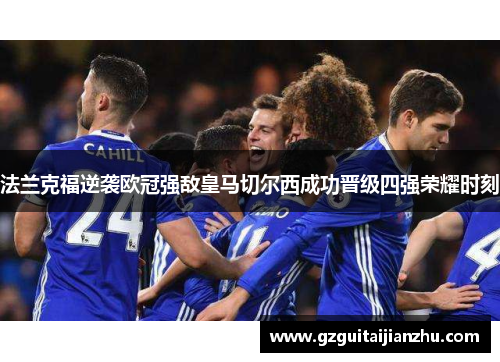 法兰克福逆袭欧冠强敌皇马切尔西成功晋级四强荣耀时刻
