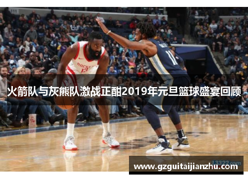 火箭队与灰熊队激战正酣2019年元旦篮球盛宴回顾
